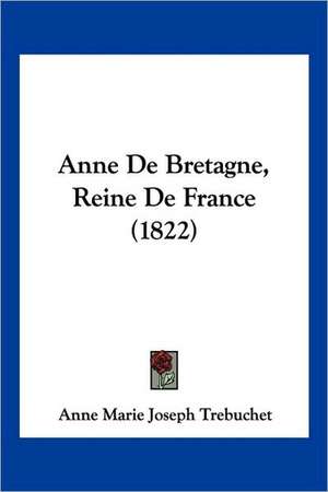 Anne De Bretagne, Reine De France (1822) de Anne Marie Joseph Trebuchet