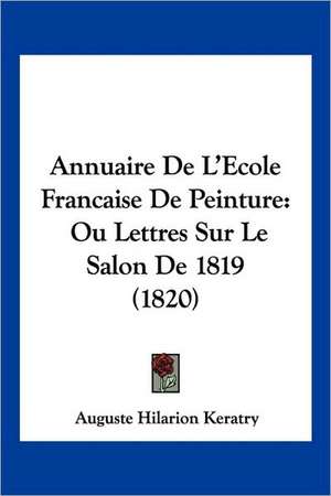 Annuaire De L'Ecole Francaise De Peinture de Auguste Hilarion Keratry