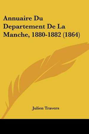 Annuaire Du Departement De La Manche, 1880-1882 (1864) de Julien Travers