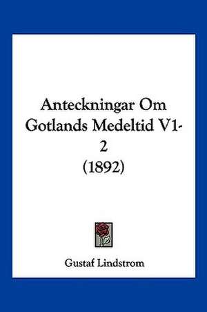 Anteckningar Om Gotlands Medeltid V1-2 (1892) de Gustaf Lindstrom