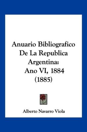 Anuario Bibliografico De La Republica Argentina de Alberto Navarro Viola