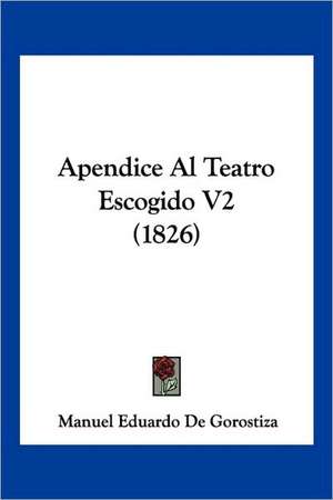 Apendice Al Teatro Escogido V2 (1826) de Manuel Eduardo De Gorostiza