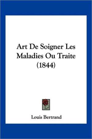 Art De Soigner Les Maladies Ou Traite (1844) de Louis Bertrand