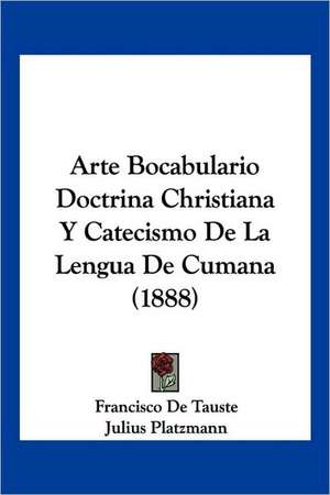 Arte Bocabulario Doctrina Christiana Y Catecismo De La Lengua De Cumana (1888) de Francisco De Tauste