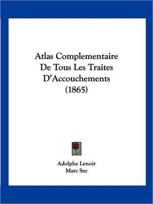 Atlas Complementaire De Tous Les Traites D'Accouchements (1865) de Adolphe Lenoir