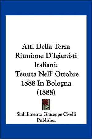 Atti Della Terza Riunione D'Igienisti Italiani de Stabilimento Giuseppe Civelli Publisher