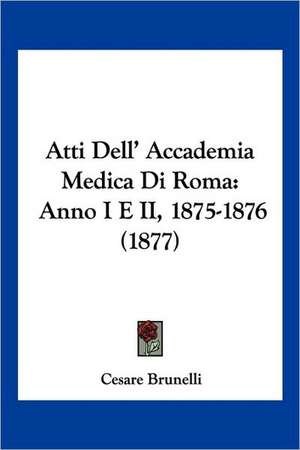 Atti Dell' Accademia Medica Di Roma de Cesare Brunelli