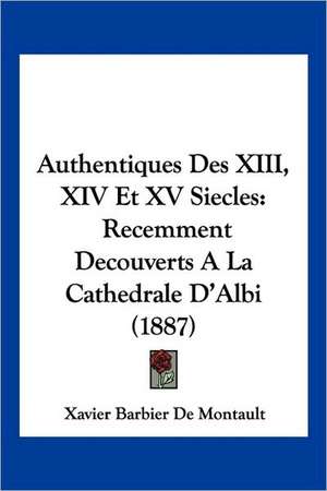 Authentiques Des XIII, XIV Et XV Siecles de Xavier Barbier De Montault