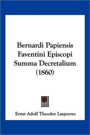 Bernardi Papiensis Faventini Episcopi Summa Decretalium (1860) de Ernst Adolf Theodor Laspeyres