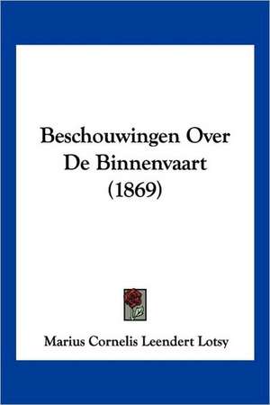 Beschouwingen Over De Binnenvaart (1869) de Marius Cornelis Leendert Lotsy