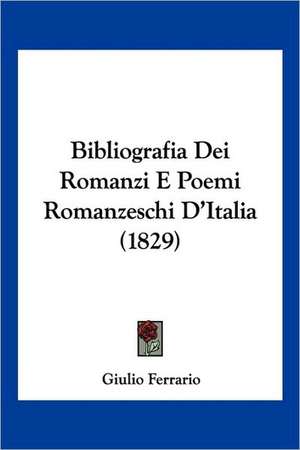 Bibliografia Dei Romanzi E Poemi Romanzeschi D'Italia (1829) de Giulio Ferrario