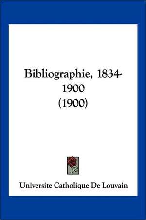 Bibliographie, 1834-1900 (1900) de Universite Catholique De Louvain