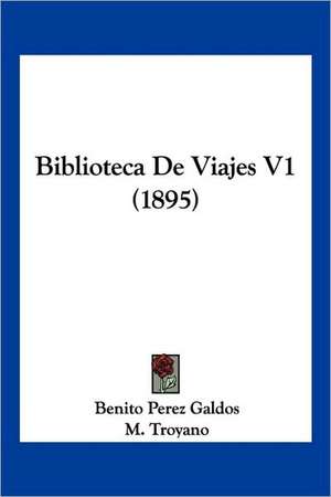 Biblioteca De Viajes V1 (1895) de Benito Perez Galdos