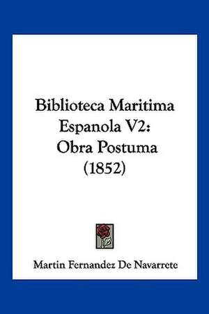 Biblioteca Maritima Espanola V2 de Martin Fernandez De Navarrete