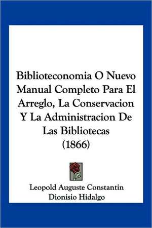 Biblioteconomia O Nuevo Manual Completo Para El Arreglo, La Conservacion Y La Administracion De Las Bibliotecas (1866) de Leopold Auguste Constantin