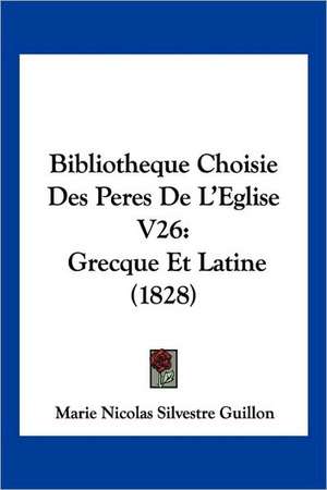 Bibliotheque Choisie Des Peres De L'Eglise V26 de Marie Nicolas Silvestre Guillon