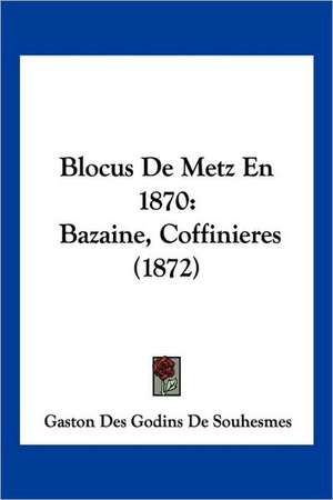 Blocus De Metz En 1870 de Gaston Des Godins De Souhesmes