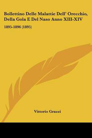 Bollettino Delle Malattie Dell' Orecchio, Della Gola E Del Naso Anno XIII-XIV de Vittorio Grazzi