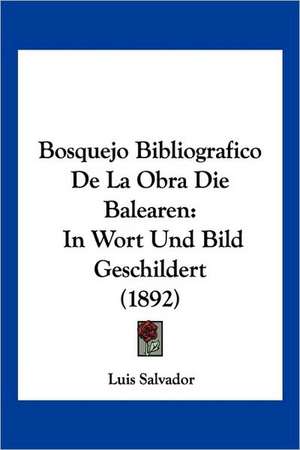 Bosquejo Bibliografico De La Obra Die Balearen de Luis Salvador