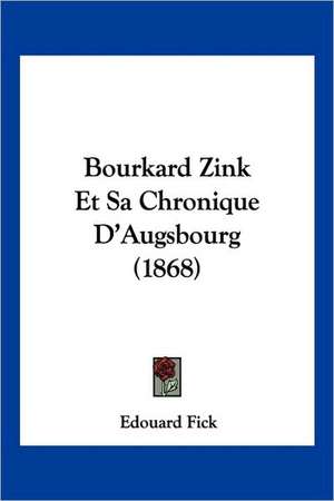 Bourkard Zink Et Sa Chronique D'Augsbourg (1868) de Edouard Fick