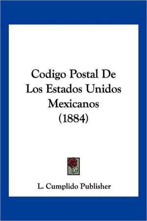 Codigo Postal De Los Estados Unidos Mexicanos (1884) de L. Cumplido Publisher