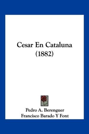 Cesar En Cataluna (1882) de Pedro A. Berenguer