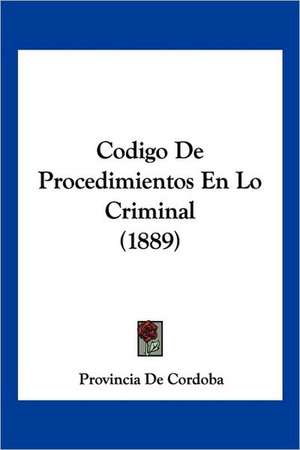 Codigo De Procedimientos En Lo Criminal (1889) de Provincia De Cordoba