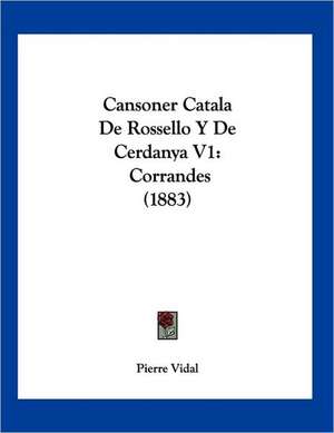 Cansoner Catala De Rossello Y De Cerdanya V1 de Pierre Vidal