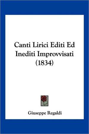 Canti Lirici Editi Ed Inediti Improvvisati (1834) de Giuseppe Regaldi