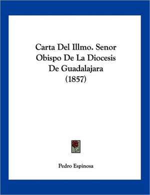 Carta Del Illmo. Senor Obispo De La Diocesis De Guadalajara (1857) de Pedro Espinosa