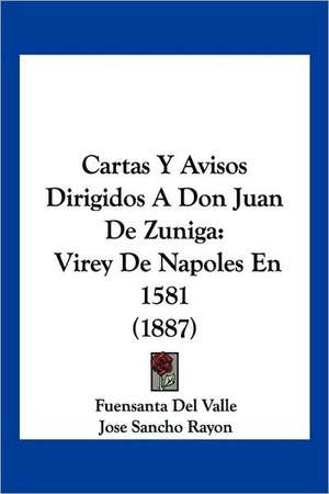 Cartas Y Avisos Dirigidos A Don Juan De Zuniga de Fuensanta Del Valle