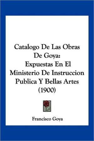 Catalogo De Las Obras De Goya de Francisco Goya