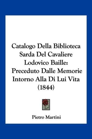 Catalogo Della Biblioteca Sarda Del Cavaliere Lodovico Baille de Pietro Martini