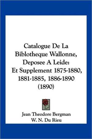 Catalogue De La Biblotheque Wallonne, Deposee A Leide de Jean Theodore Bergman