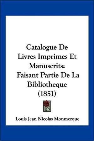 Catalogue De Livres Imprimes Et Manuscrits de Louis Jean Nicolas Monmerque