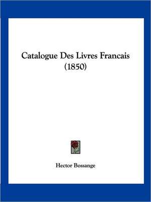 Catalogue Des Livres Francais (1850) de Hector Bossange