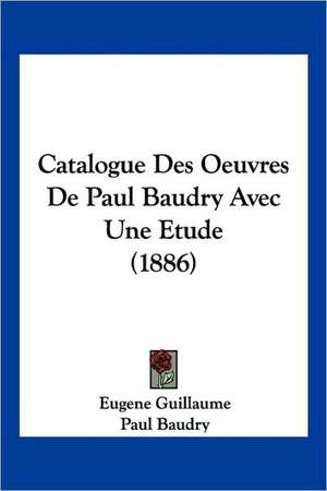 Catalogue Des Oeuvres De Paul Baudry Avec Une Etude (1886) de Eugene Guillaume