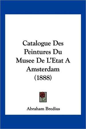 Catalogue Des Peintures Du Musee De L'Etat A Amsterdam (1888) de Abraham Bredius