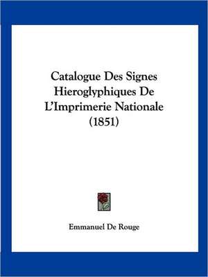 Catalogue Des Signes Hieroglyphiques De L'Imprimerie Nationale (1851) de Emmanuel De Rouge