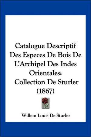 Catalogue Descriptif Des Especes De Bois De L'Archipel Des Indes Orientales de Willem Louis De Sturler