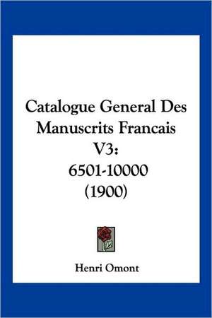 Catalogue General Des Manuscrits Francais V3 de Henri Omont