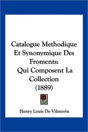 Catalogue Methodique Et Synonymique Des Froments de Henry Louis De Vilmorin