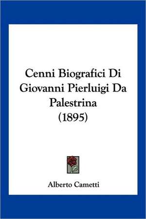 Cenni Biografici Di Giovanni Pierluigi Da Palestrina (1895) de Alberto Cametti