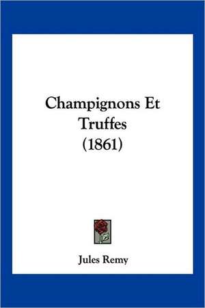 Champignons Et Truffes (1861) de Jules Remy