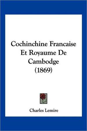 Cochinchine Francaise Et Royaume De Cambodge (1869) de Charles Lemire