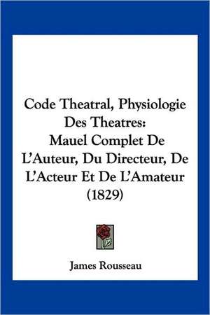 Code Theatral, Physiologie Des Theatres de James Rousseau