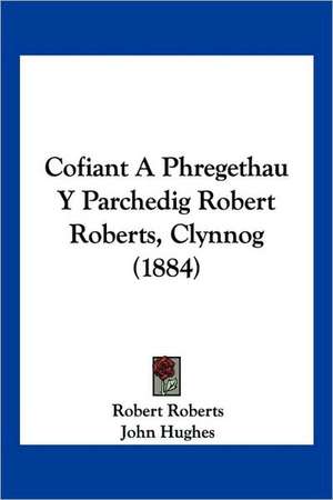 Cofiant A Phregethau Y Parchedig Robert Roberts, Clynnog (1884) de Robert Roberts