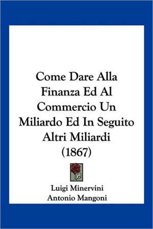 Come Dare Alla Finanza Ed Al Commercio Un Miliardo Ed In Seguito Altri Miliardi (1867) de Luigi Minervini