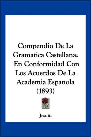 Compendio De La Gramatica Castellana de Jesuits