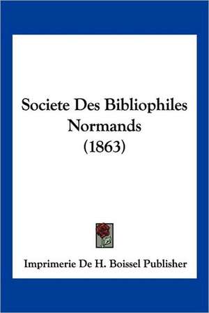 Societe Des Bibliophiles Normands (1863) de Imprimerie De H. Boissel Publisher